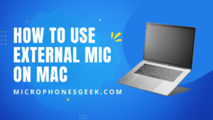 How to Use External Microphone on Mac