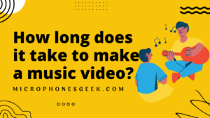 How Long Does It Take to Make a Music Video