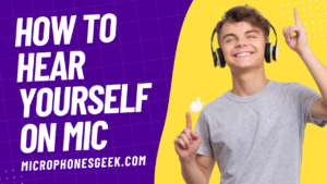 How to Hear Yourself on Mic