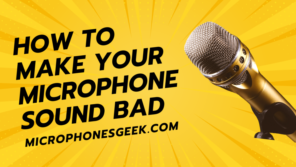 How to Make Your Microphone Sound Bad