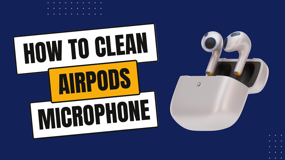 How To Clean AirPods Microphone